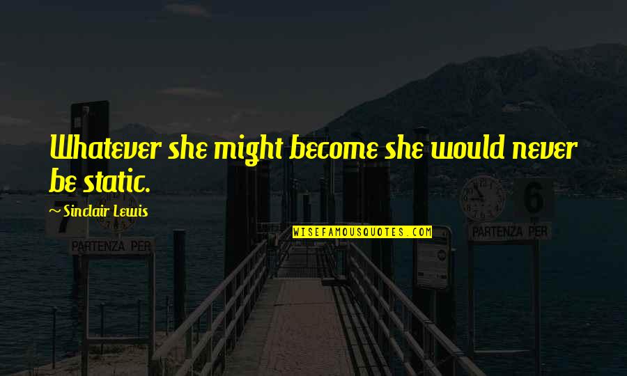 Karahan Online Quotes By Sinclair Lewis: Whatever she might become she would never be Karahan Online Quotes By Sinclair Lewis: Whatever she might become she would never be