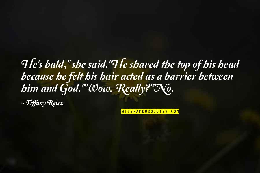 Karahan Online Quotes By Tiffany Reisz: He's bald," she said."He shaved the top of Karahan Online Quotes By Tiffany Reisz: He's bald," she said."He shaved the top of