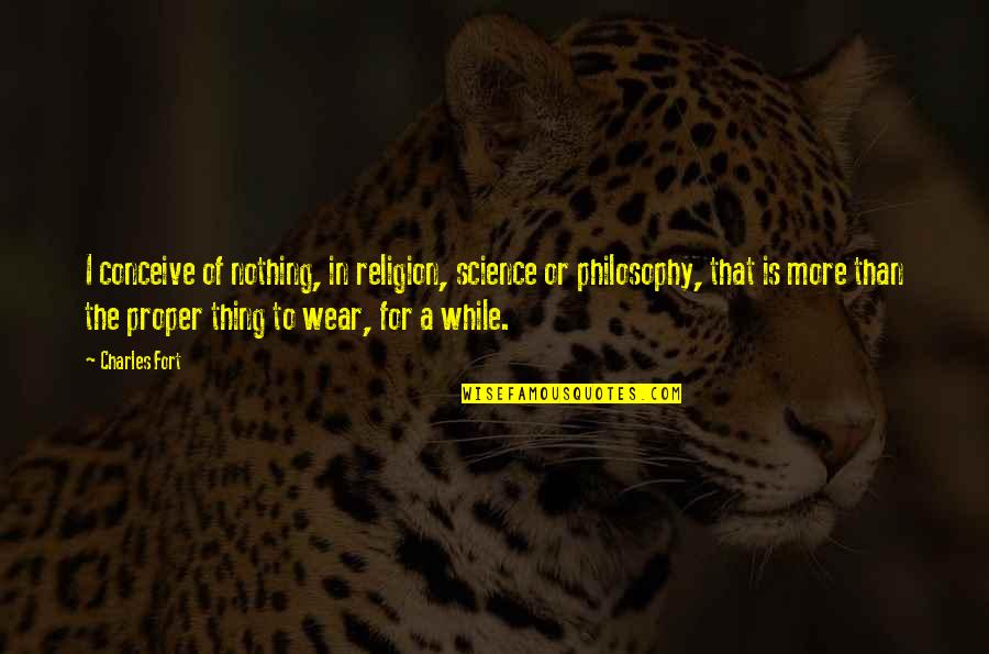 Karahanlilar Quotes By Charles Fort: I conceive of nothing, in religion, science or Karahanlilar Quotes By Charles Fort: I conceive of nothing, in religion, science or
