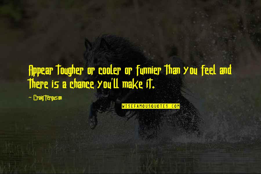 Karajan Discography Quotes By Craig Ferguson: Appear tougher or cooler or funnier than you