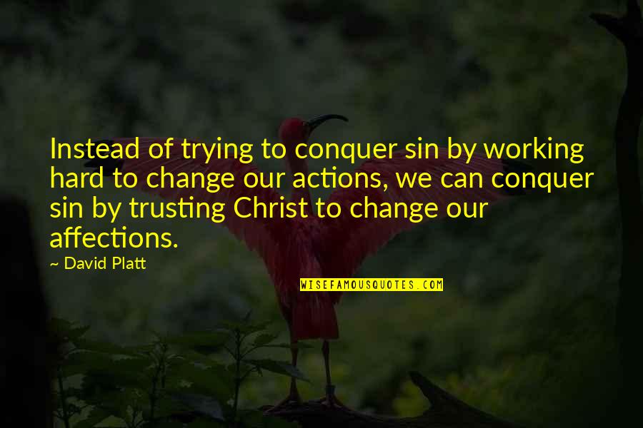 Karak Quotes By David Platt: Instead of trying to conquer sin by working Karak Quotes By David Platt: Instead of trying to conquer sin by working