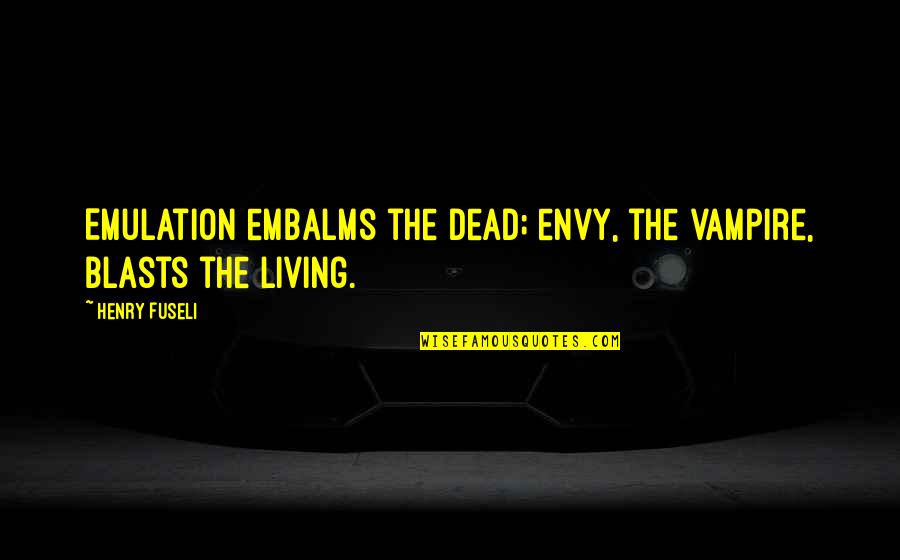 Karakarof Quotes By Henry Fuseli: Emulation embalms the dead; envy, the vampire, blasts