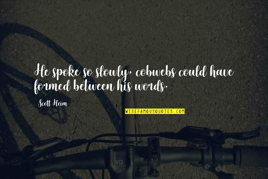 Karakarof Quotes By Scott Heim: He spoke so slowly, cobwebs could have formed
