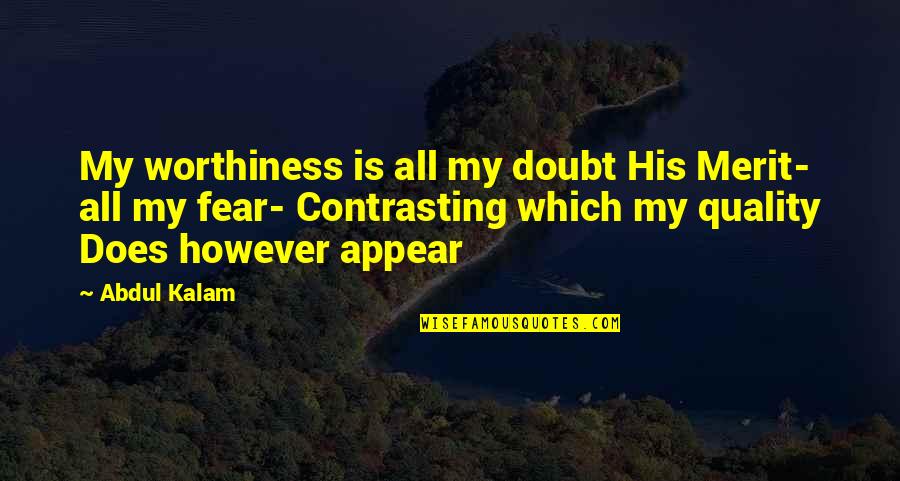 Karakartal Transfer Quotes By Abdul Kalam: My worthiness is all my doubt His Merit- Karakartal Transfer Quotes By Abdul Kalam: My worthiness is all my doubt His Merit-