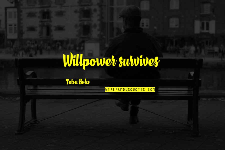 Karakas Hedvig Quotes By Toba Beta: Willpower survives. Karakas Hedvig Quotes By Toba Beta: Willpower survives.