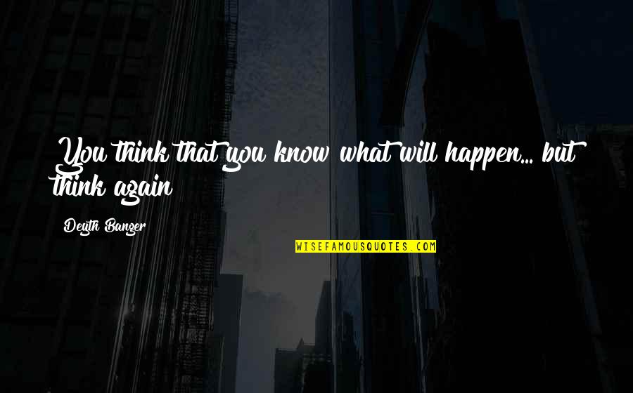 Karakashian Timothy Quotes By Deyth Banger: You think that you know what will happen...