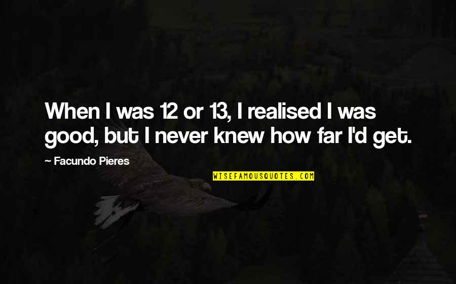 Karakatsanis Quotes By Facundo Pieres: When I was 12 or 13, I realised