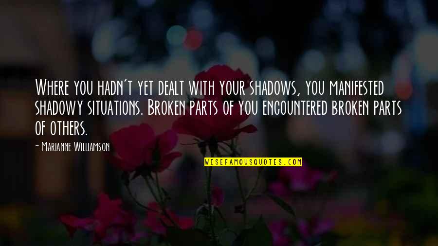 Karakatsanis Quotes By Marianne Williamson: Where you hadn't yet dealt with your shadows, Karakatsanis Quotes By Marianne Williamson: Where you hadn't yet dealt with your shadows,