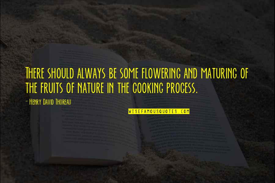 Karakatsanis Tours Quotes By Henry David Thoreau: There should always be some flowering and maturing