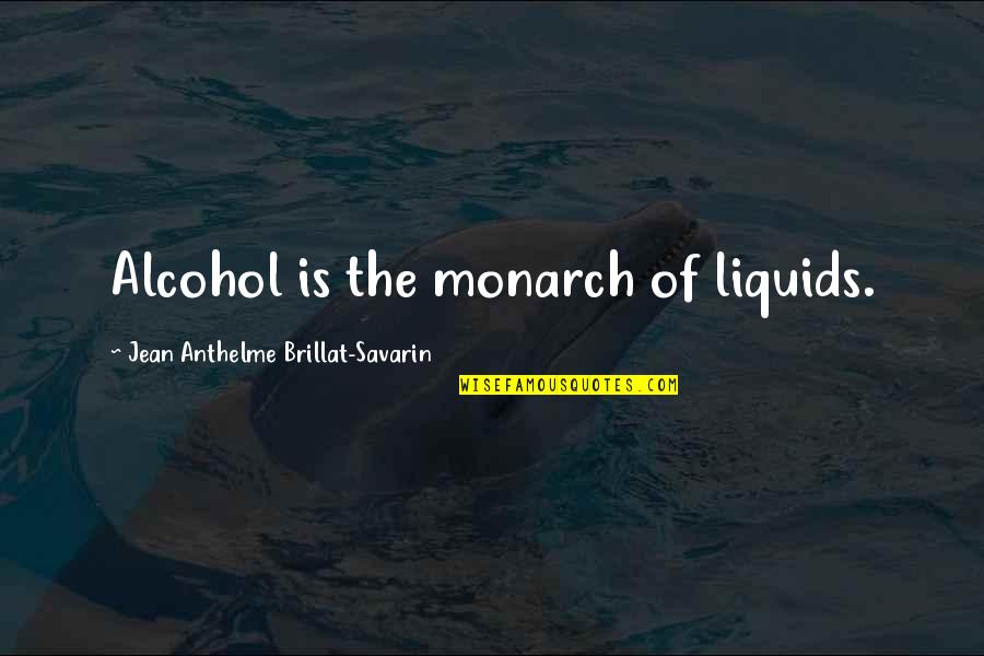 Karako T Quotes By Jean Anthelme Brillat-Savarin: Alcohol is the monarch of liquids. Karako T Quotes By Jean Anthelme Brillat-Savarin: Alcohol is the monarch of liquids.