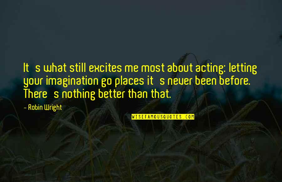 Karakoram Mountains Quotes By Robin Wright: It's what still excites me most about acting: