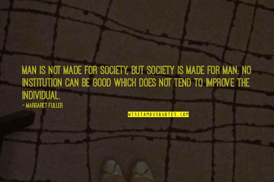 Karakorum Mountain Quotes By Margaret Fuller: Man is not made for society, but society