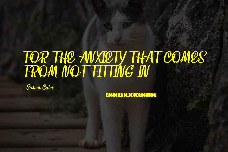 Karakosta Florida Quotes By Susan Cain: FOR THE ANXIETY THAT COMES FROM NOT FITTING