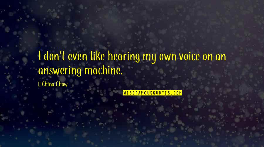 Karakteralsat Quotes By China Chow: I don't even like hearing my own voice