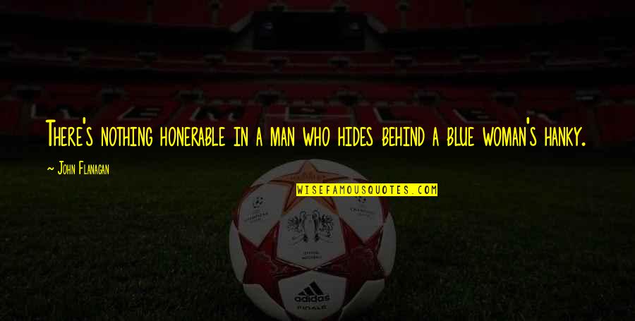 Karakteristik Masyarakat Quotes By John Flanagan: There's nothing honerable in a man who hides