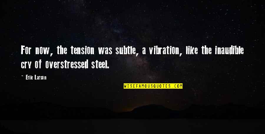 Karakteristike Memorije Quotes By Erik Larson: For now, the tension was subtle, a vibration, Karakteristike Memorije Quotes By Erik Larson: For now, the tension was subtle, a vibration,