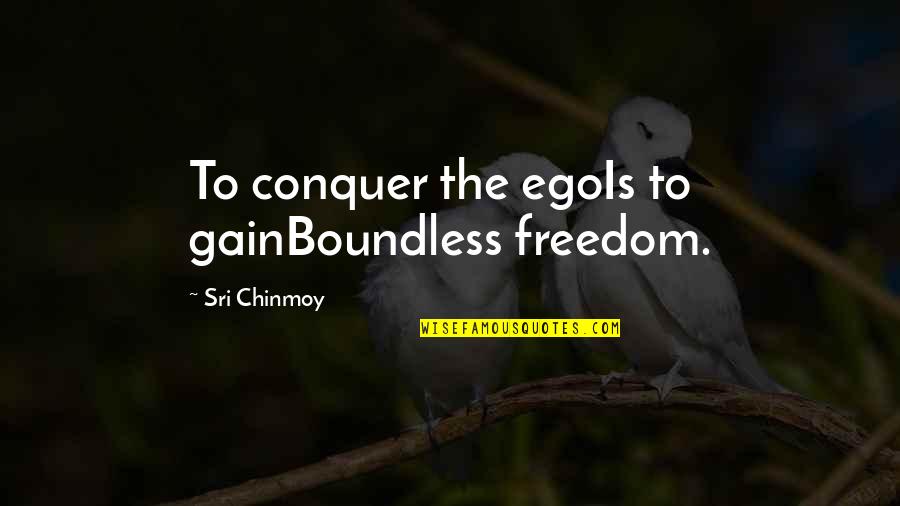 Karakterutskrift Quotes By Sri Chinmoy: To conquer the egoIs to gainBoundless freedom.
