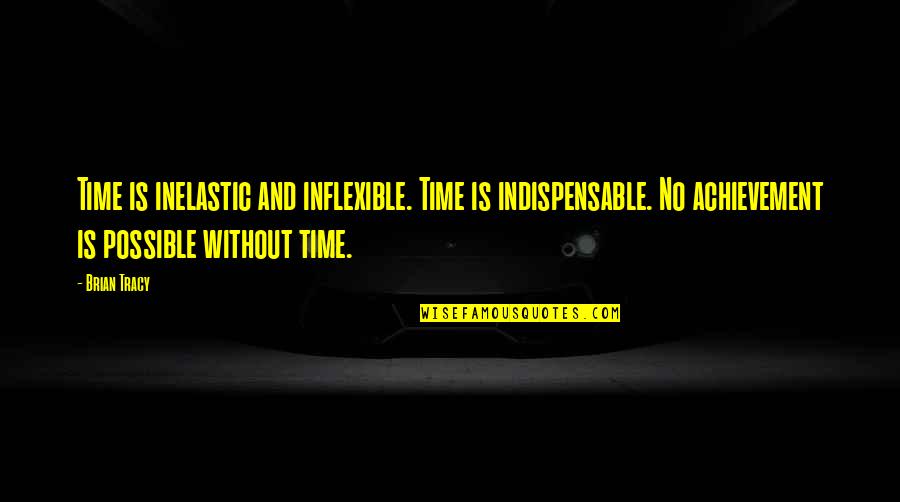 Karakulak Baligi Quotes By Brian Tracy: Time is inelastic and inflexible. Time is indispensable. Karakulak Baligi Quotes By Brian Tracy: Time is inelastic and inflexible. Time is indispensable.