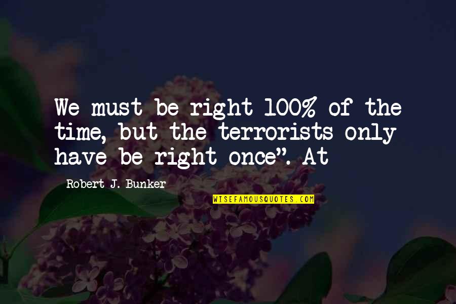Karakuls Quotes By Robert J. Bunker: We must be right 100% of the time,