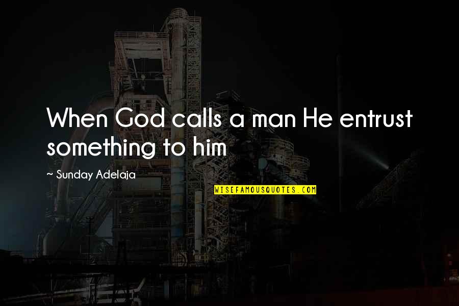 Karakuls Quotes By Sunday Adelaja: When God calls a man He entrust something