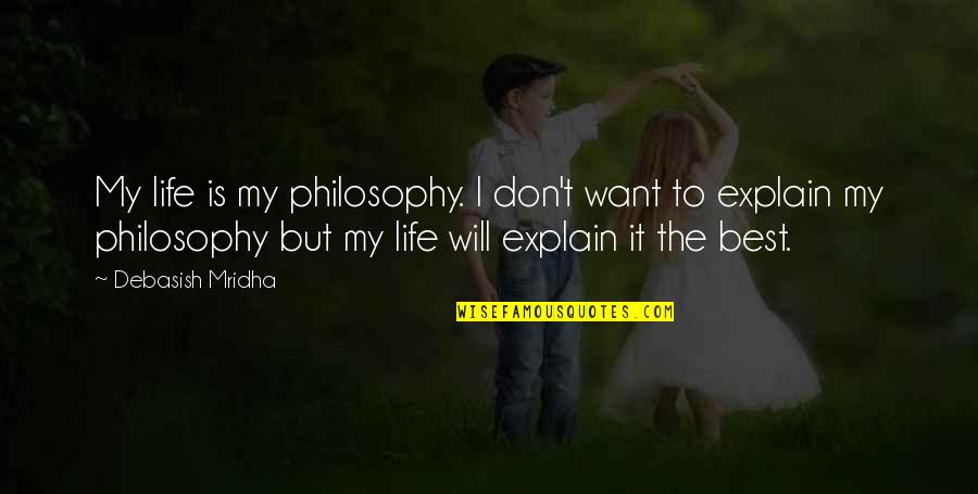 Karakurt Avataria Quotes By Debasish Mridha: My life is my philosophy. I don't want Karakurt Avataria Quotes By Debasish Mridha: My life is my philosophy. I don't want