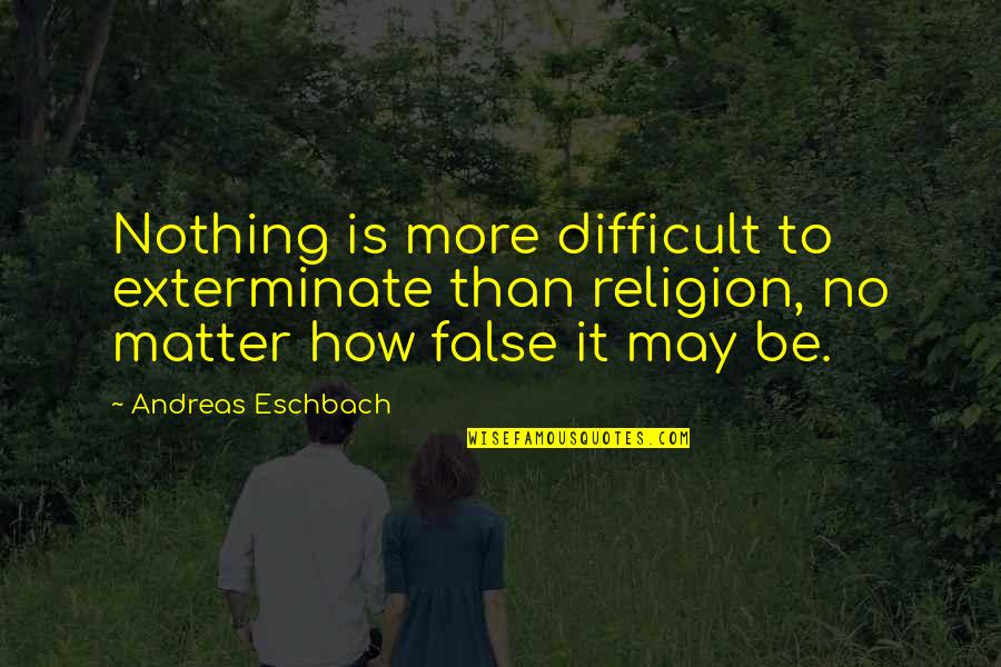 Karakus Quotes By Andreas Eschbach: Nothing is more difficult to exterminate than religion, Karakus Quotes By Andreas Eschbach: Nothing is more difficult to exterminate than religion,