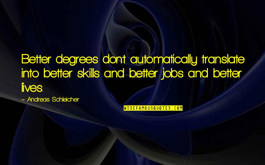 Karakus Quotes By Andreas Schleicher: Better degrees don't automatically translate into better skills Karakus Quotes By Andreas Schleicher: Better degrees don't automatically translate into better skills