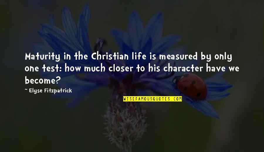 Karakus Quotes By Elyse Fitzpatrick: Maturity in the Christian life is measured by