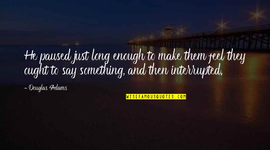 Karakus Samsung Quotes By Douglas Adams: He paused just long enough to make them Karakus Samsung Quotes By Douglas Adams: He paused just long enough to make them