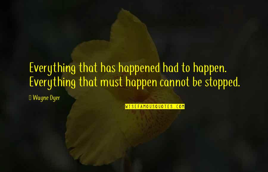 Karalahana Quotes By Wayne Dyer: Everything that has happened had to happen. Everything