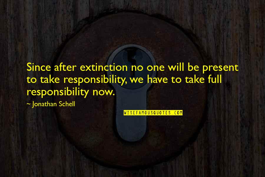 Karalee Fallert Quotes By Jonathan Schell: Since after extinction no one will be present