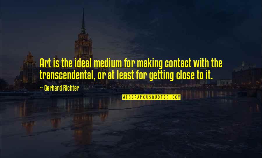 Karalic Jusuf Quotes By Gerhard Richter: Art is the ideal medium for making contact Karalic Jusuf Quotes By Gerhard Richter: Art is the ideal medium for making contact