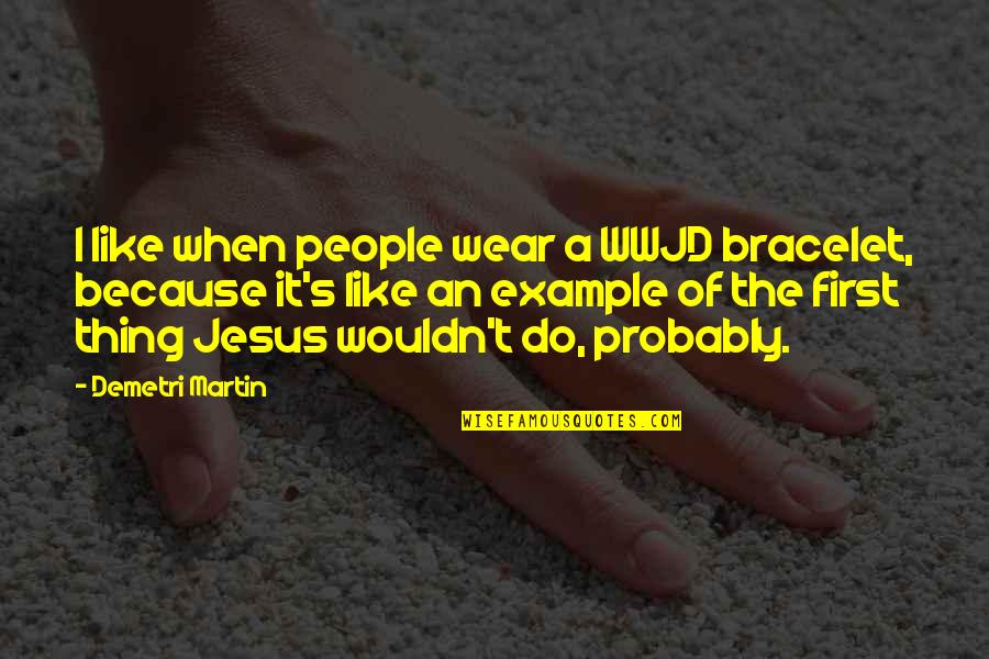 Karalli Quotes By Demetri Martin: I like when people wear a WWJD bracelet, Karalli Quotes By Demetri Martin: I like when people wear a WWJD bracelet,