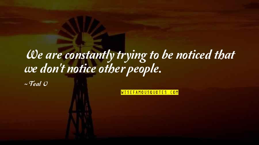 Karalli Quotes By Teal V: We are constantly trying to be noticed that