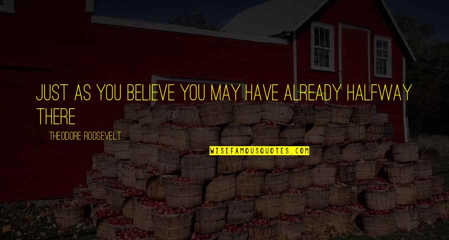 Karallo Quotes By Theodore Roosevelt: Just as you believe you may have already