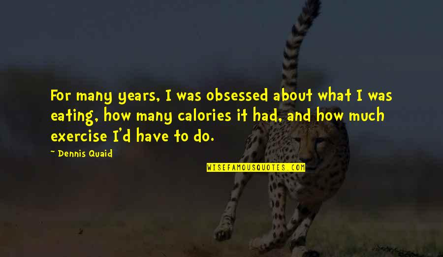 Karalynn Ottoman Quotes By Dennis Quaid: For many years, I was obsessed about what Karalynn Ottoman Quotes By Dennis Quaid: For many years, I was obsessed about what