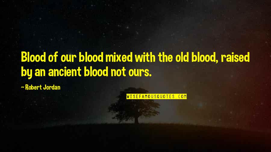 Karalynn Ottoman Quotes By Robert Jordan: Blood of our blood mixed with the old