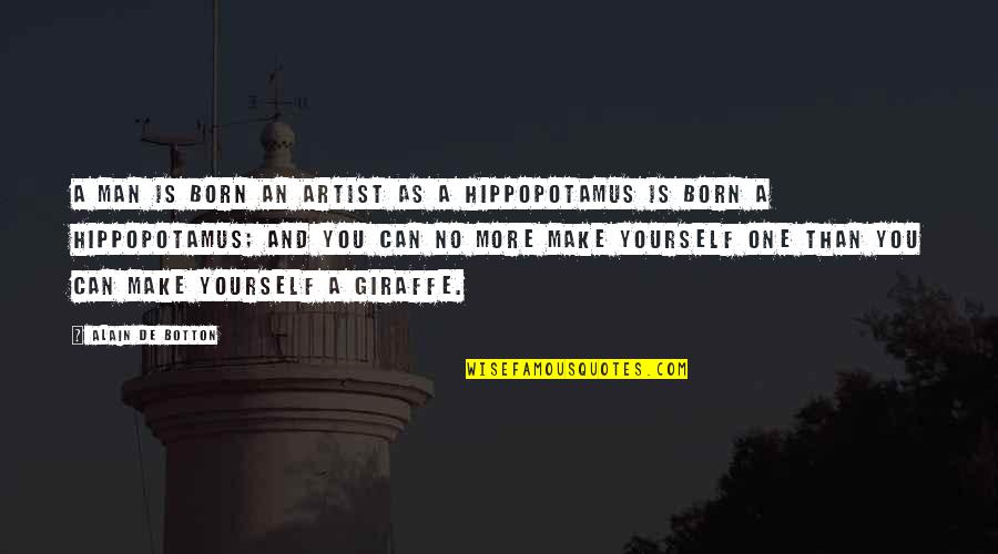 Karalynn Russell Quotes By Alain De Botton: A man is born an artist as a