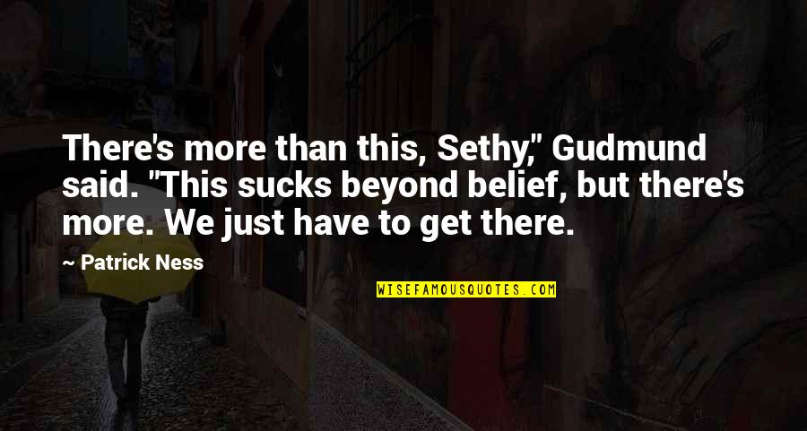 Karaman Nerede Quotes By Patrick Ness: There's more than this, Sethy," Gudmund said. "This Karaman Nerede Quotes By Patrick Ness: There's more than this, Sethy," Gudmund said. "This