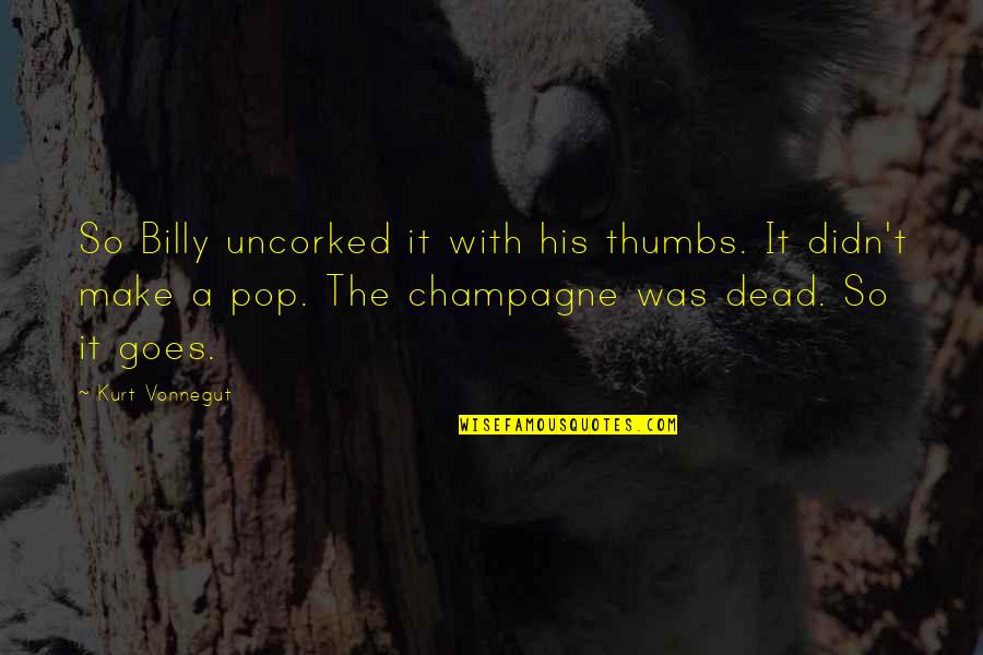Karamandan Quotes By Kurt Vonnegut: So Billy uncorked it with his thumbs. It Karamandan Quotes By Kurt Vonnegut: So Billy uncorked it with his thumbs. It