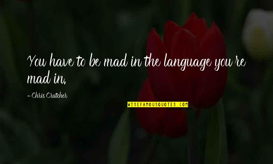 Karamanea Quotes By Chris Crutcher: You have to be mad in the language