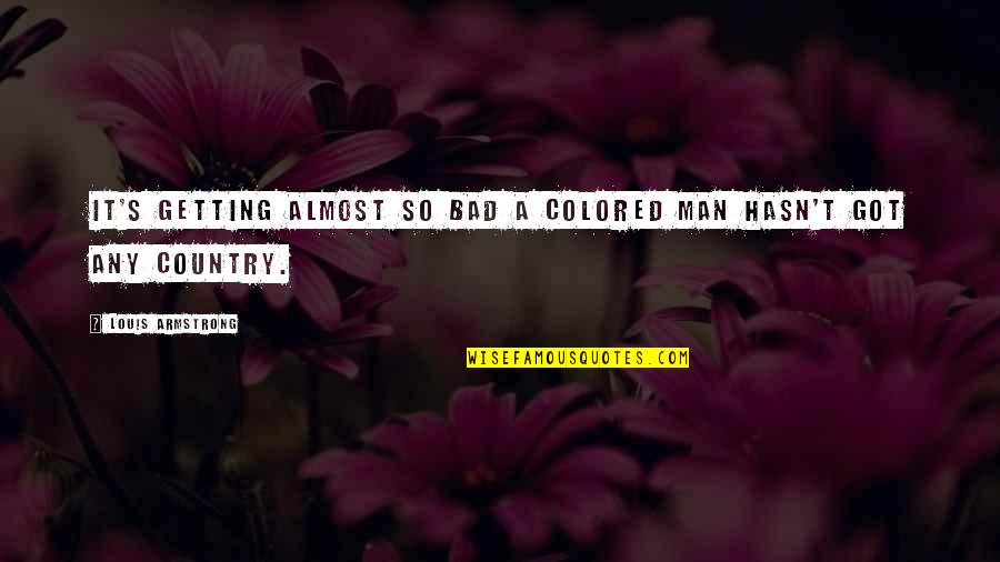 Karamanea Quotes By Louis Armstrong: It's getting almost so bad a colored man