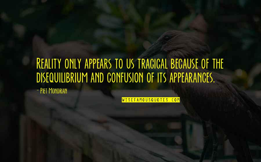 Karamaneas Quotes By Piet Mondrian: Reality only appears to us tragical because of