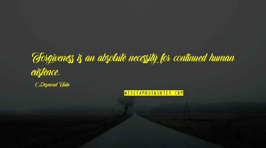 Karamanian Md Quotes By Desmond Tutu: Forgiveness is an absolute necessity for continued human
