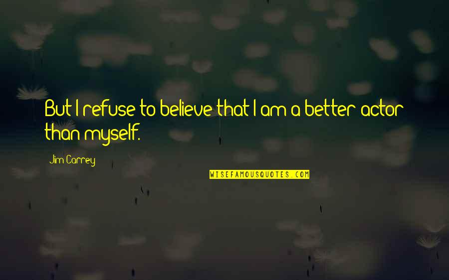 Karamanos Studios Quotes By Jim Carrey: But I refuse to believe that I am