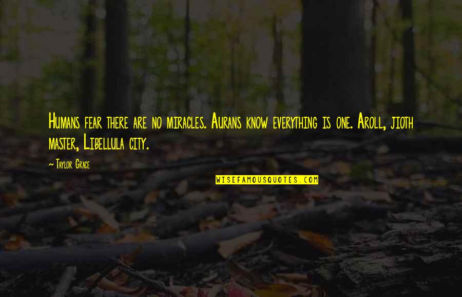 Karamazov Brothers Quotes By Taylor Grace: Humans fear there are no miracles. Aurans know