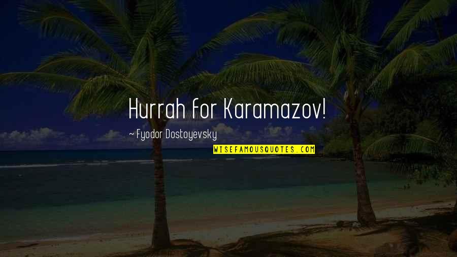 Karamazov Quotes By Fyodor Dostoyevsky: Hurrah for Karamazov!