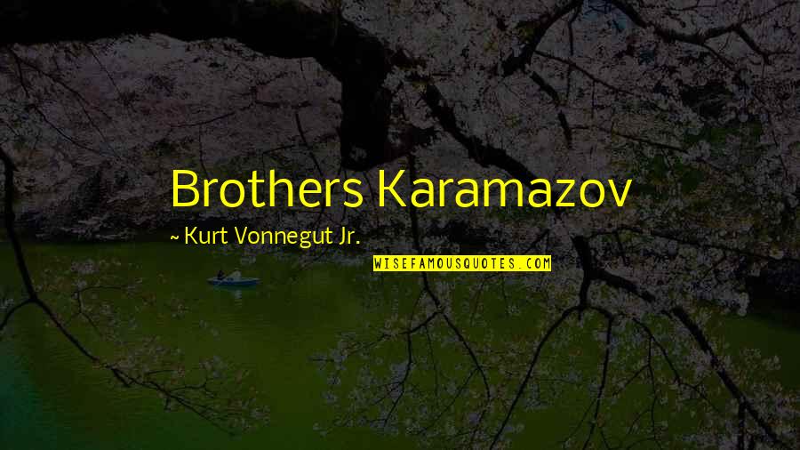 Karamazov Quotes By Kurt Vonnegut Jr.: Brothers Karamazov