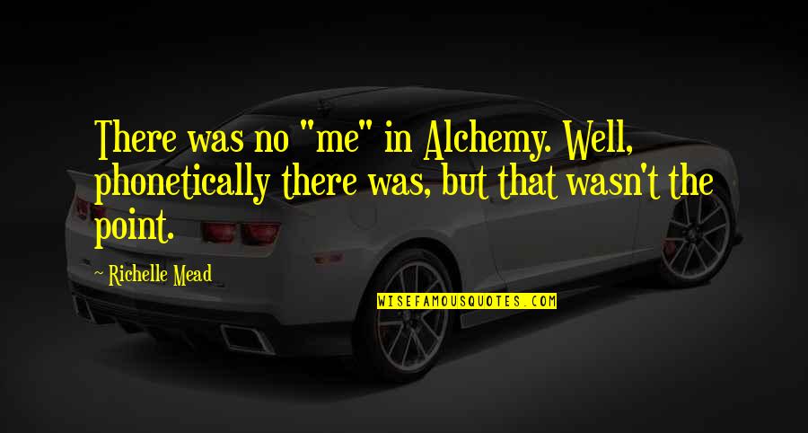 Karamchand Quotes By Richelle Mead: There was no "me" in Alchemy. Well, phonetically