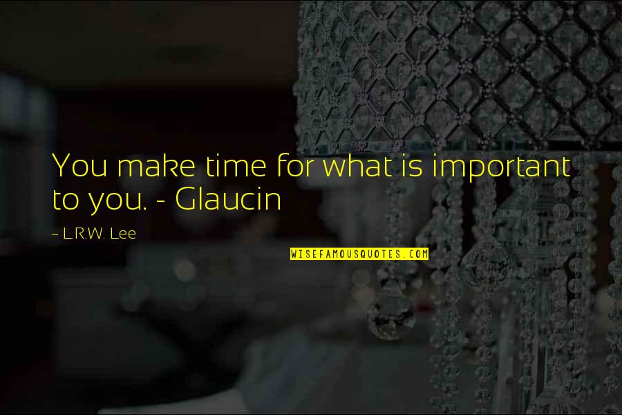 Karamchandani Battle Quotes By L.R.W. Lee: You make time for what is important to
